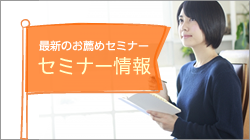 最新のお薦めセミナー セミナー情報